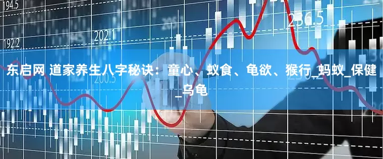 东启网 道家养生八字秘诀：童心、蚁食、龟欲、猴行_蚂蚁_保健_乌龟