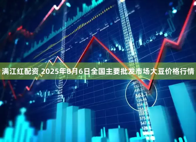满江红配资 2025年8月6日全国主要批发市场大豆价格行情