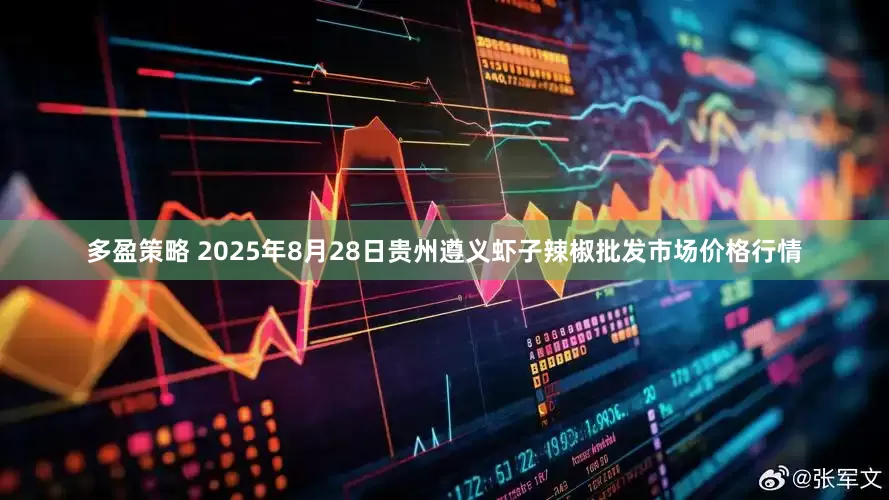 多盈策略 2025年8月28日贵州遵义虾子辣椒批发市场价格行情
